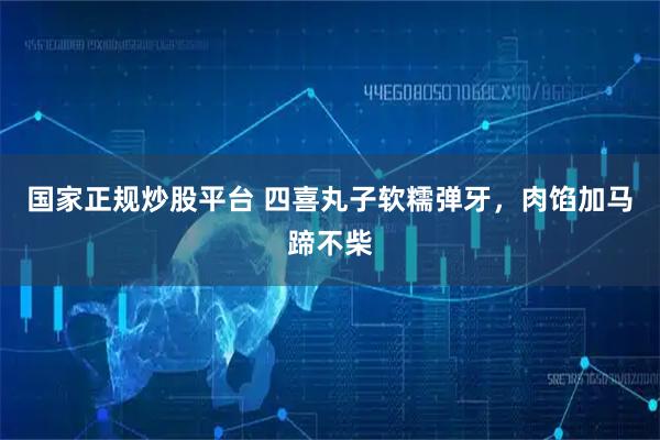 国家正规炒股平台 四喜丸子软糯弹牙，肉馅加马蹄不柴