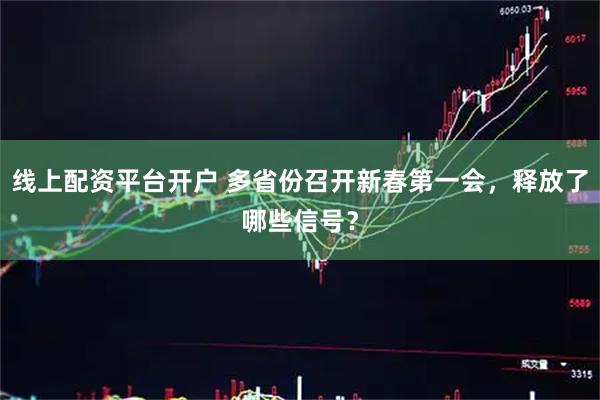 线上配资平台开户 多省份召开新春第一会，释放了哪些信号？