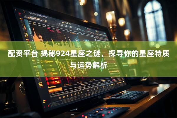 配资平台 揭秘924星座之谜，探寻你的星座特质与运势解析